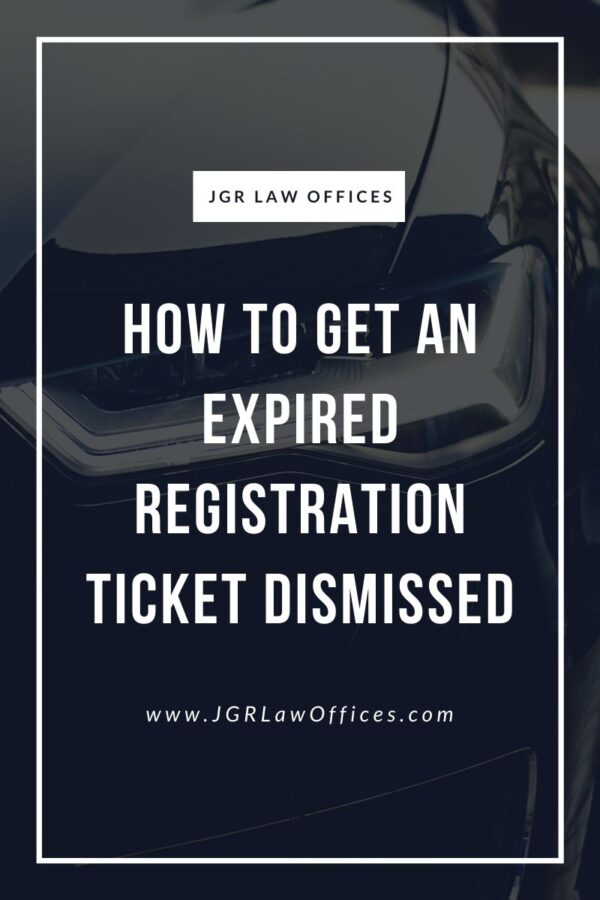 How to Get an Expired Registration Ticket Dismissed JGR Law Offices