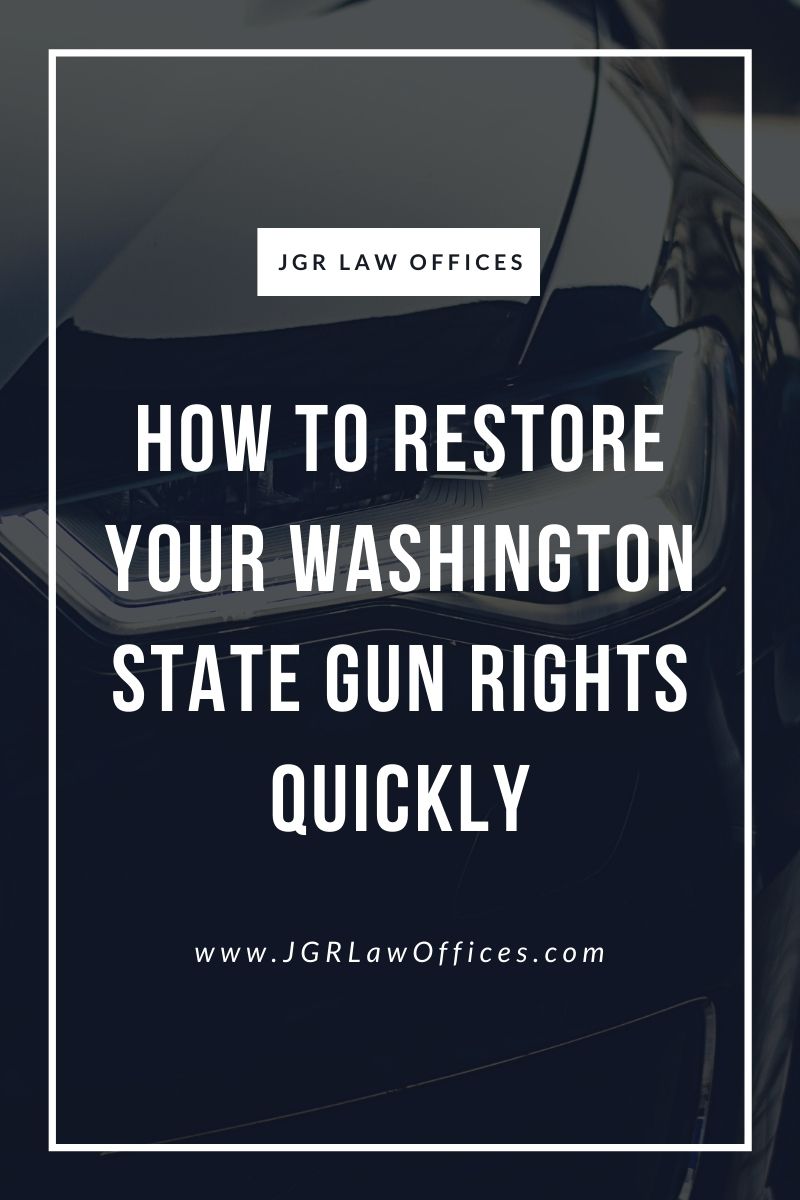 How to Restore Your Washington State Gun Rights Quickly JGR Law