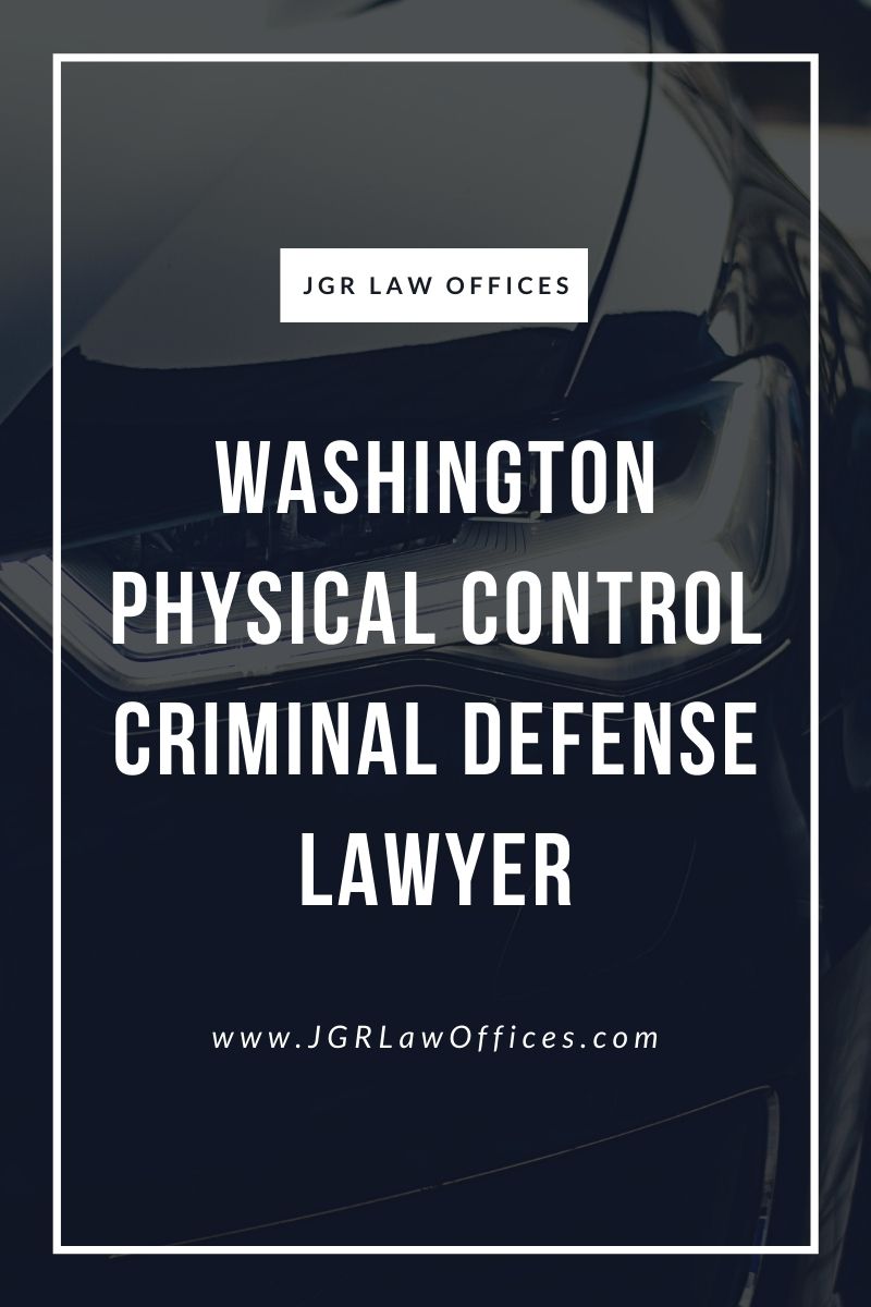 Washington Physical Control Criminal Defense Lawyer